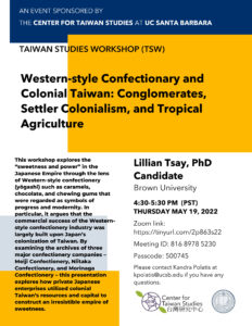 Flyer for "TSW - Western-style Confectionary and Colonial Taiwan: Conglomerates Settler Colonialism, and Tropical Agriculture" by Lillian Tsay on 5/19/22 from 4:30-5:30OM on Zoom