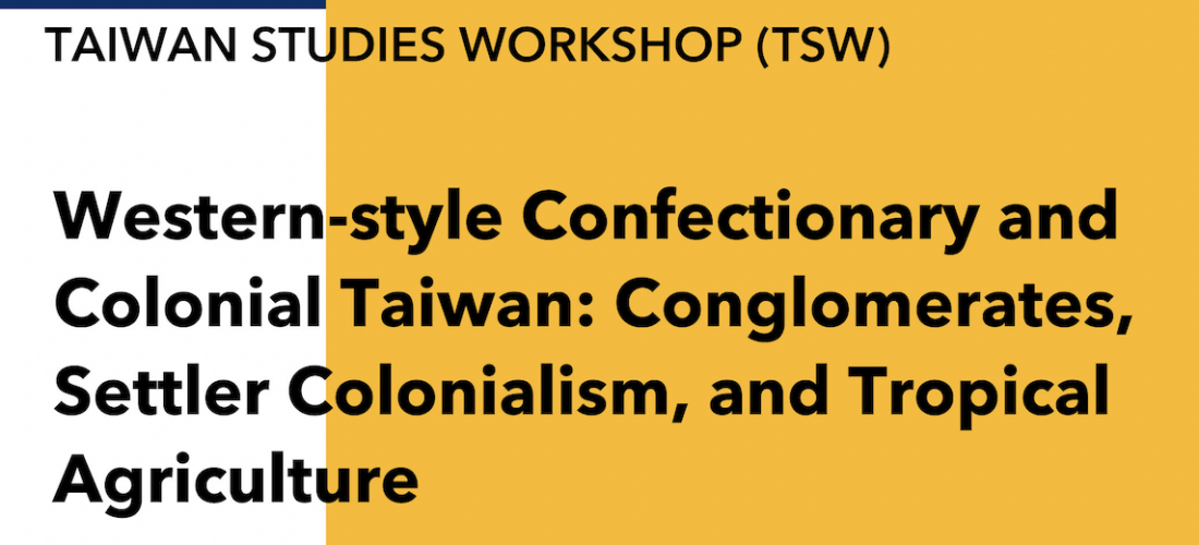 Banner for "TSW - Western-style Confectionary and Colonial Taiwan: Conglomerates Settler Colonialism, and Tropical Agriculture" by Lillian Tsay on 5/19/22 from 4:30-5:30OM on Zoom