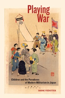 Playing War: Children and the Paradoxes of Modern Militarism in Japan by Sabine Frühstück book cover